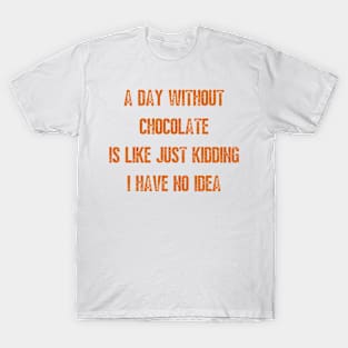 A day Without chocolate i like just kidding i have no idea T-Shirt